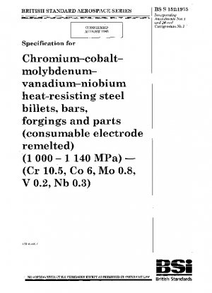 クロム・コバルト・モリブデン・バナジウム・ニオブ系耐熱鋼ビレット・棒・鍛造品・部品規格（消耗電極再溶解）（1000～1140MPa）（クロム10.5、コバルト6、モリブデン0.8、バナジウム0.2、ニオブ0.3）