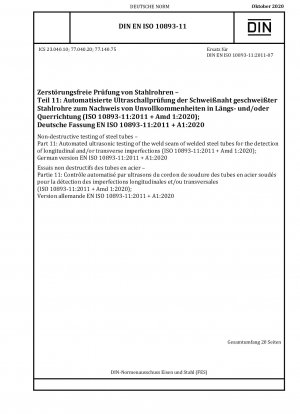 鋼管の非破壊検査 パート 11: 縦方向および/または横方向の欠陥を検出するための溶接鋼管溶接部の自動超音波検査 (ISO 10893-11:2011 + Amd 1:2020) (修正 A1:2020 を含む)